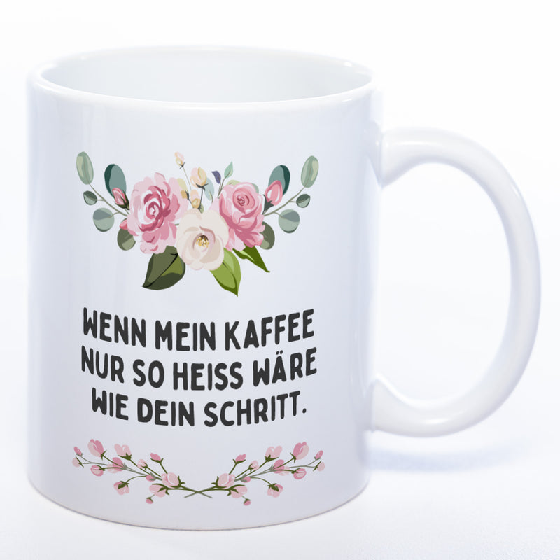 Blümchen-Tasse mit Spruch "Wenn mein Kaffee nur so heiss wie dein Schritt wäre" - Lustige Kaffeetasse spülmaschinenfest