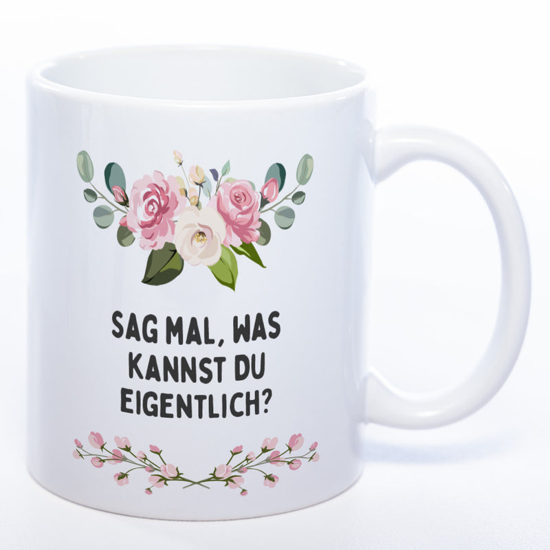 Blümchen-Tasse mit Spruch "Sag mal, was kannst Du eigentlich?" - Lustige Kaffeetasse spülmaschinenfest
